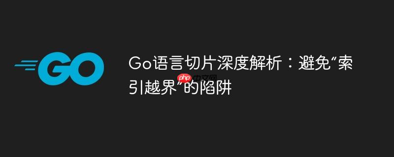Go语言切片深度解析：避免“索引越界”的陷阱