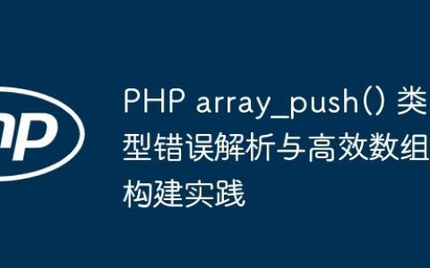 PHP array_push() 类型错误解析与高效数组构建实践