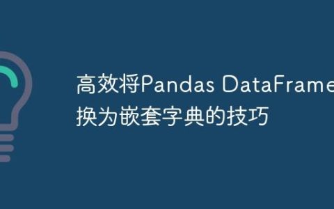 高效将Pandas DataFrame转换为嵌套字典的技巧