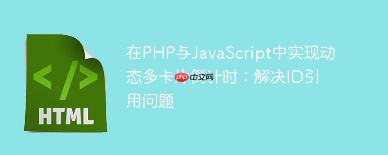 在PHP与JavaScript中实现动态多卡片倒计时：解决ID引用问题