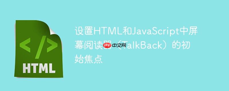 设置HTML和JavaScript中屏幕阅读器（TalkBack）的初始焦点
