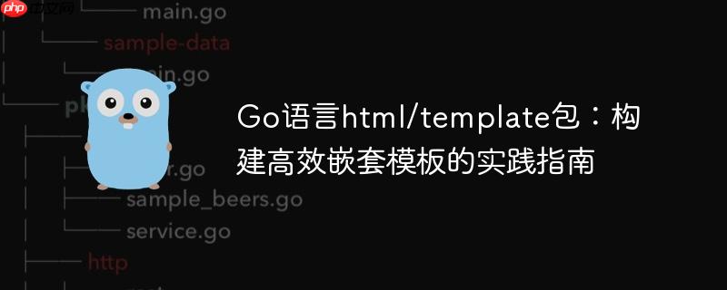 Go语言html/template包:构建高效嵌套模板的实践指南