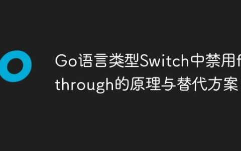 Go语言类型Switch中禁用fallthrough的原理与替代方案