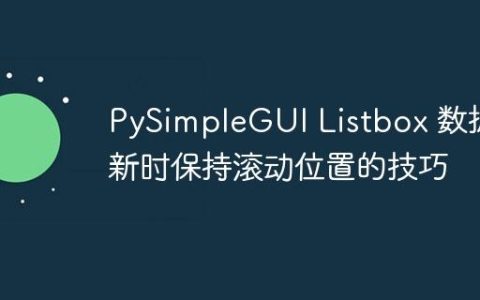 PySimpleGUI Listbox 数据更新时保持滚动位置的技巧