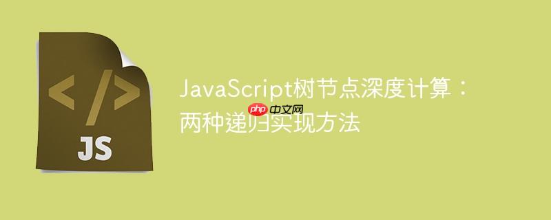 JavaScript树节点深度计算:两种递归实现方法