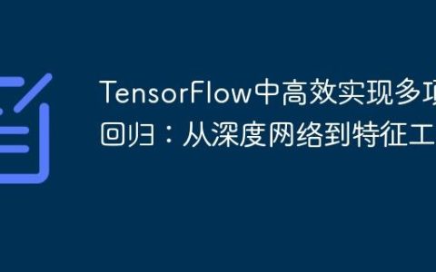 TensorFlow中高效实现多项式回归：从深度网络到特征工程