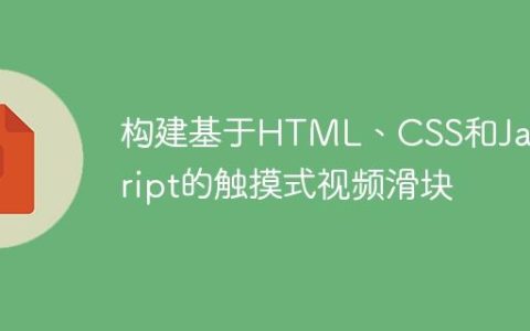 构建基于HTML、CSS和JavaScript的触摸式视频滑块