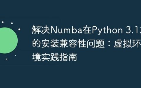 解决Numba在Python 3.12上的安装兼容性问题：虚拟环境实践指南