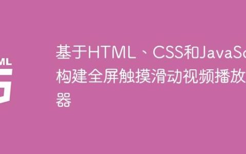 基于HTML、CSS和JavaScript构建全屏触摸滑动视频播放器