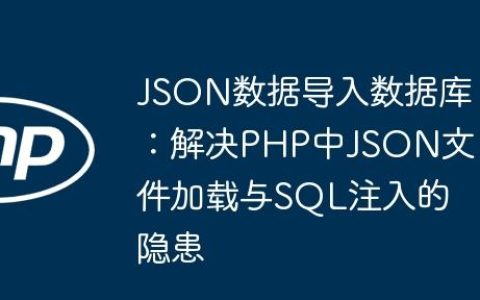 JSON数据导入数据库：解决PHP中JSON文件加载与SQL注入的隐患