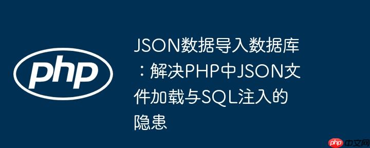 JSON数据导入数据库:解决PHP中JSON文件加载与SQL注入的隐患