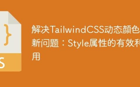 解决TailwindCSS动态颜色更新问题：Style属性的有效利用
