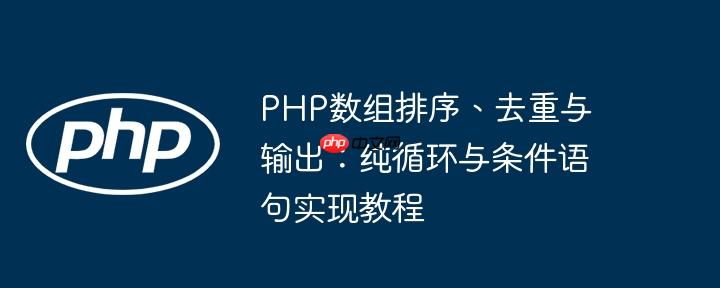 PHP数组排序、去重与输出:纯循环与条件语句实现教程