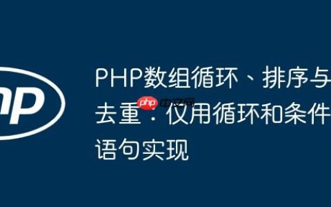 PHP数组循环、排序与去重：仅用循环和条件语句实现