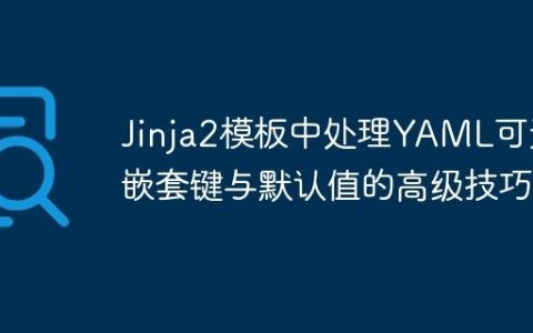 Jinja2模板中处理YAML可选嵌套键与默认值的高级技巧