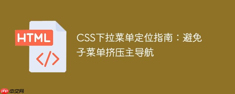 CSS下拉菜单定位指南:避免子菜单挤压主导航