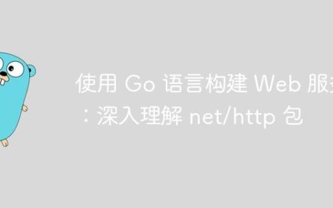 使用 Go 语言构建 Web 服务：深入理解 net/http 包