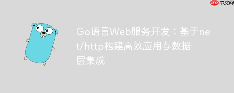 Go语言Web服务开发:基于net/http构建高效应用与数据层集成