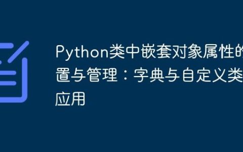 Python类中嵌套对象属性的设置与管理：字典与自定义类的应用