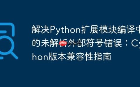 解决Python扩展模块编译中的未解析外部符号错误：Cython版本兼容性指南