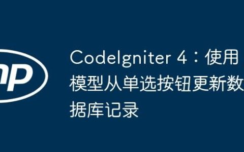 CodeIgniter 4：使用模型从单选按钮更新数据库记录