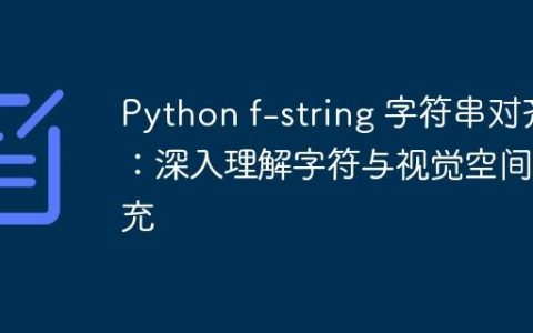 Python f-string 字符串对齐：深入理解字符与视觉空间填充