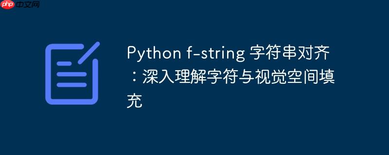 Python f-string 字符串对齐:深入理解字符与视觉空间填充