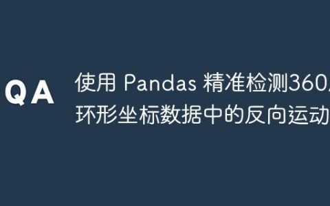 使用 Pandas 精准检测360度环形坐标数据中的反向运动