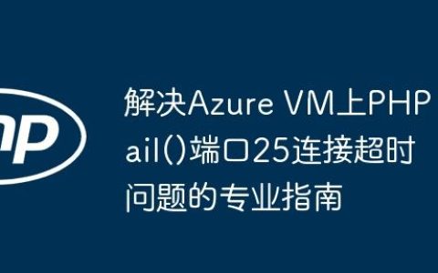 解决Azure VM上PHP mail()端口25连接超时问题的专业指南