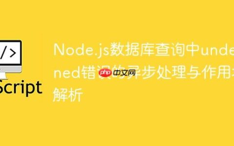 Node.js数据库查询中undefined错误的异步处理与作用域解析
