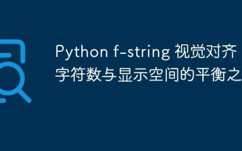 Python f-string 视觉对齐：字符数与显示空间的平衡之道