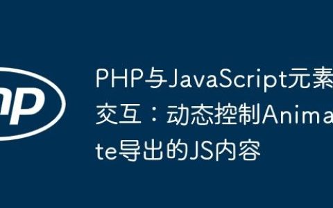 PHP与JavaScript元素交互：动态控制Animate导出的JS内容