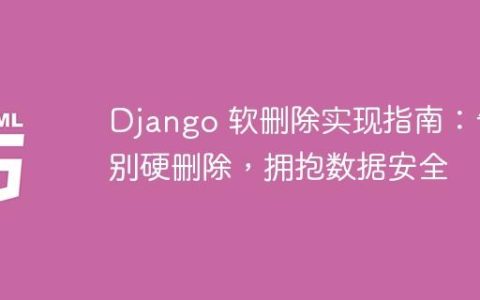 Django 软删除实现指南：告别硬删除，拥抱数据安全