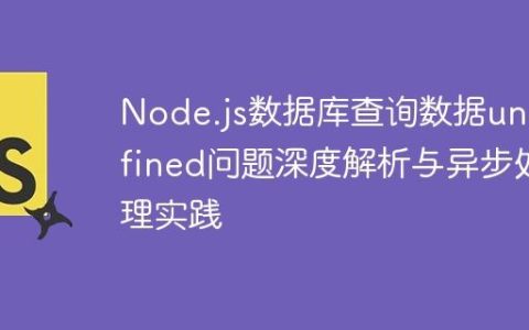 Node.js数据库查询数据undefined问题深度解析与异步处理实践