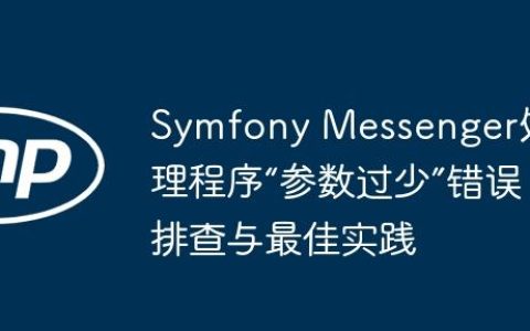 Symfony Messenger处理程序“参数过少”错误排查与最佳实践