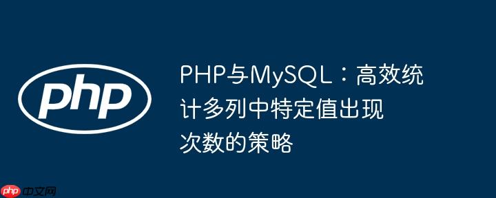 PHP与MySQL:高效统计多列中特定值出现次数的策略