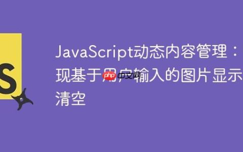 JavaScript动态内容管理：实现基于用户输入的图片显示与清空