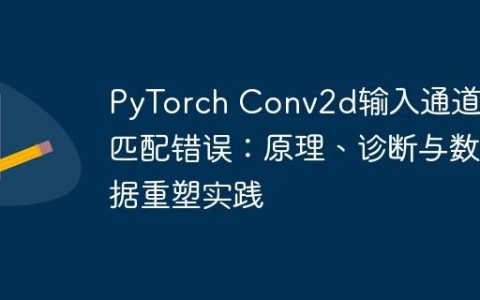 PyTorch Conv2d输入通道不匹配错误：原理、诊断与数据重塑实践
