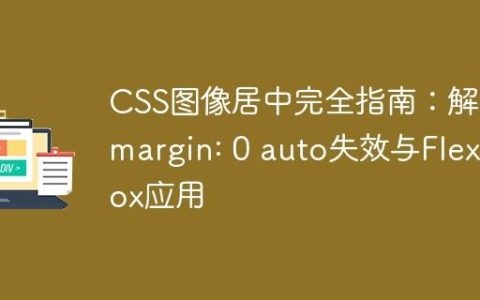 CSS图像居中完全指南：解决margin: 0 auto失效与Flexbox应用