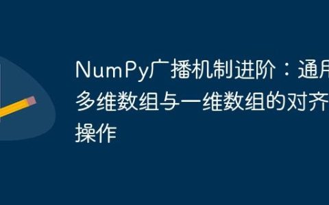 NumPy广播机制进阶：通用化多维数组与一维数组的对齐操作