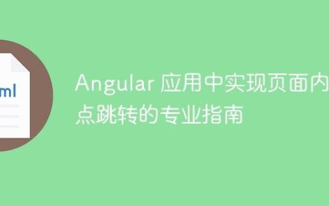 Angular 应用中实现页面内锚点跳转的专业指南