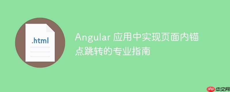 Angular 应用中实现页面内锚点跳转的专业指南