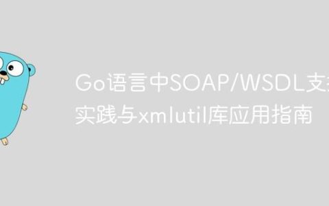 Go语言中SOAP/WSDL支持的实践与xmlutil库应用指南