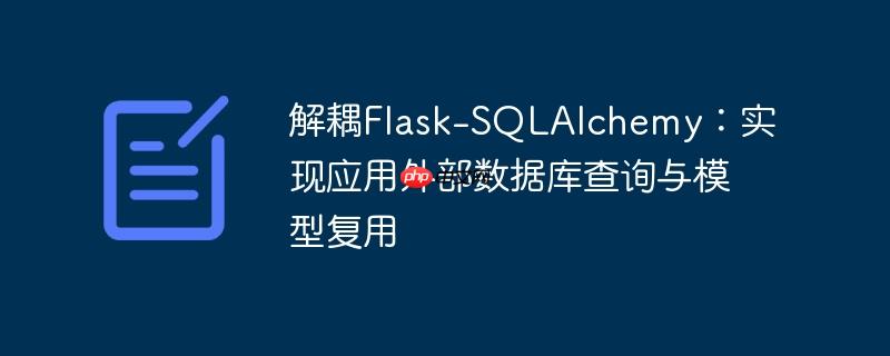 解耦Flask-SQLAlchemy:实现应用外部数据库查询与模型复用