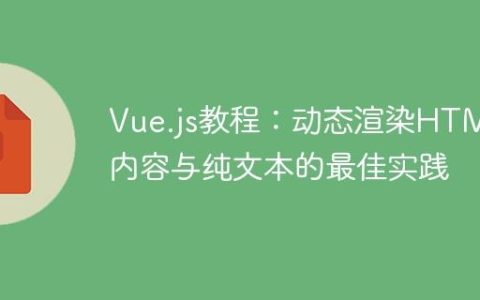 Vue.js教程：动态渲染HTML内容与纯文本的最佳实践