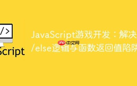 JavaScript游戏开发：解决if/else逻辑与函数返回值陷阱