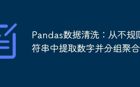 Pandas数据清洗：从不规则字符串中提取数字并分组聚合