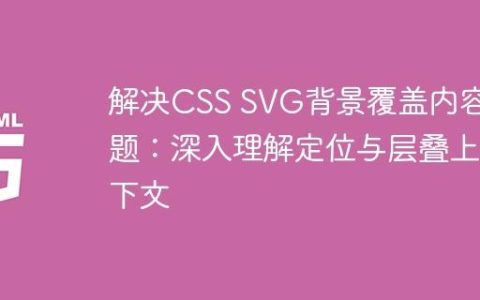 解决CSS SVG背景覆盖内容问题：深入理解定位与层叠上下文