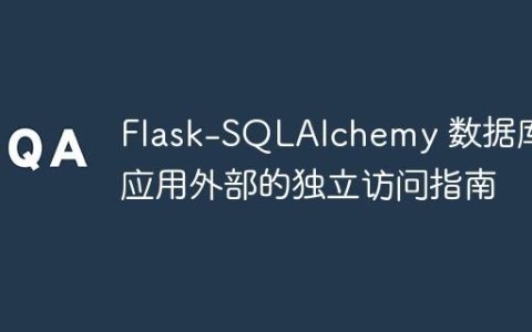Flask-SQLAlchemy 数据库在应用外部的独立访问指南