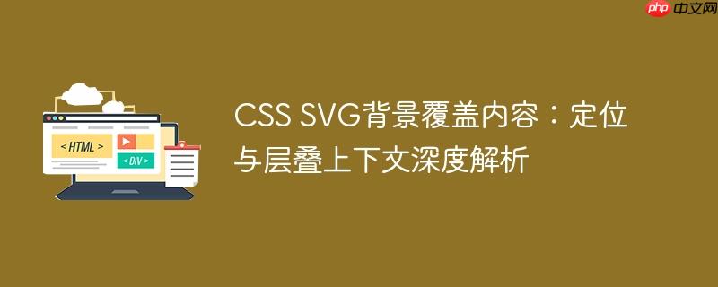 CSS SVG背景覆盖内容:定位与层叠上下文深度解析